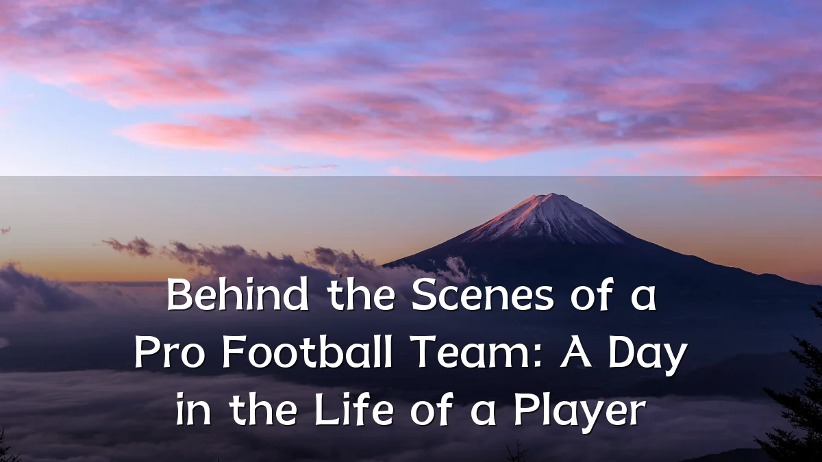 Behind the Scenes of a Pro Football Team: A Day in the Life of a Player
