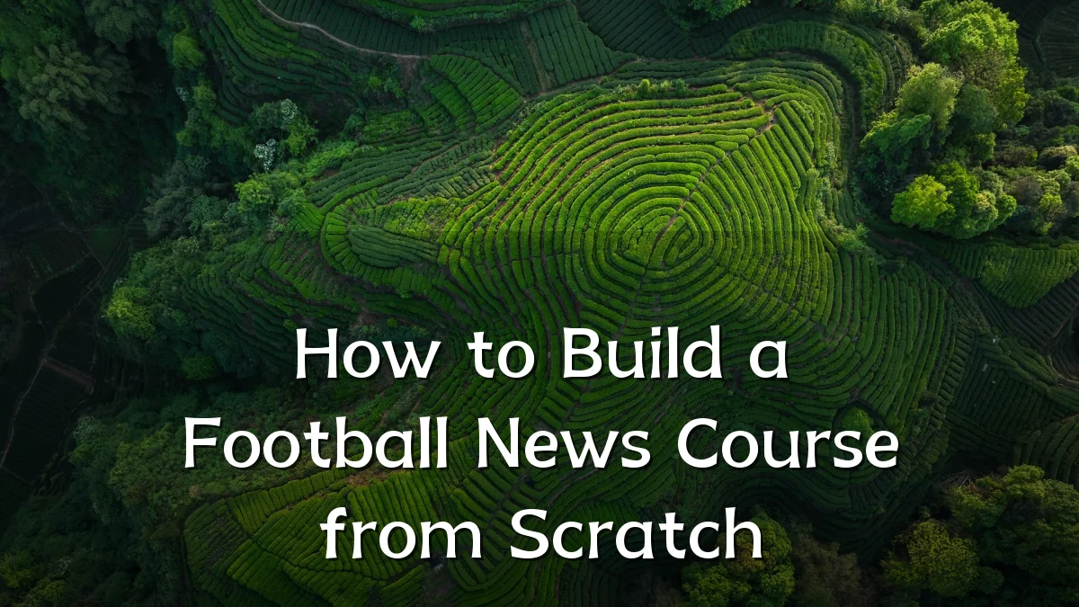 How to Build a Football News Course from Scratch