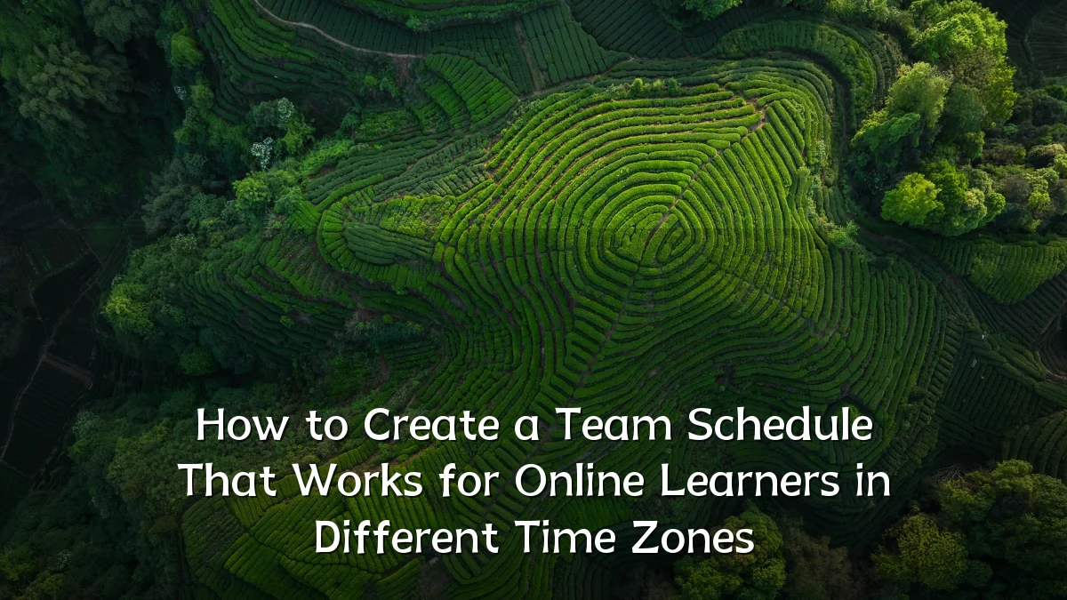 How to Create a Team Schedule That Works for Online Learners in Different Time Zones