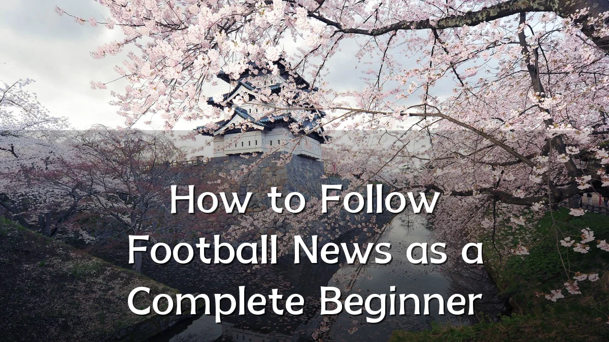 How to Follow Football News as a Complete Beginner