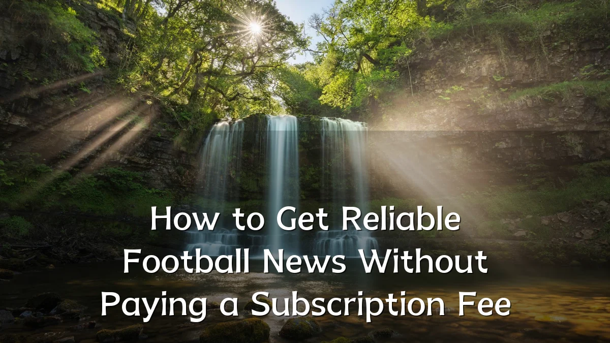How to Get Reliable Football News Without Paying a Subscription Fee