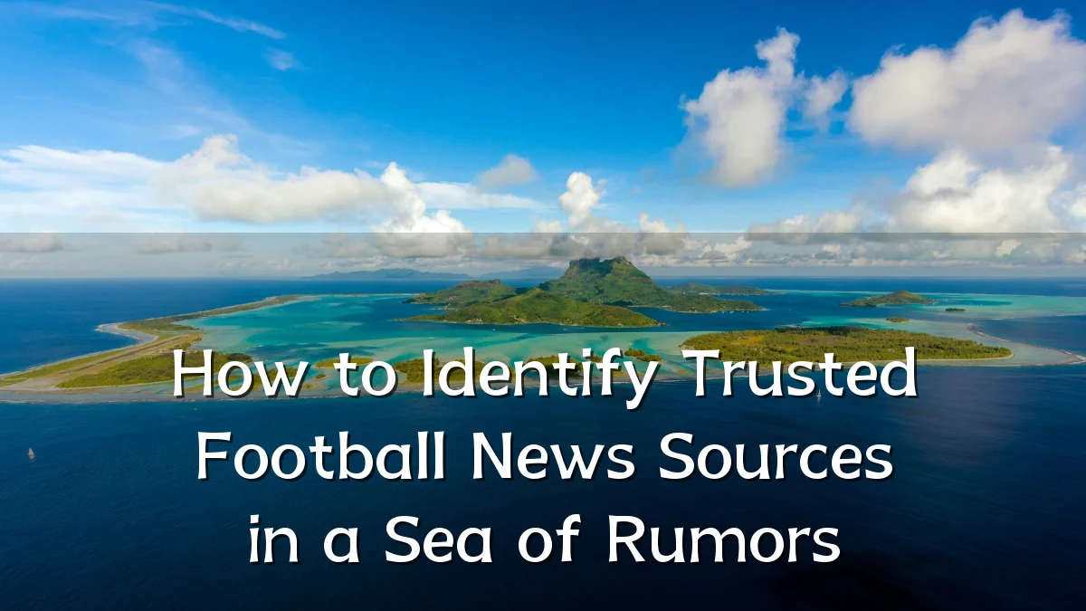 How to Identify Trusted Football News Sources in a Sea of Rumors