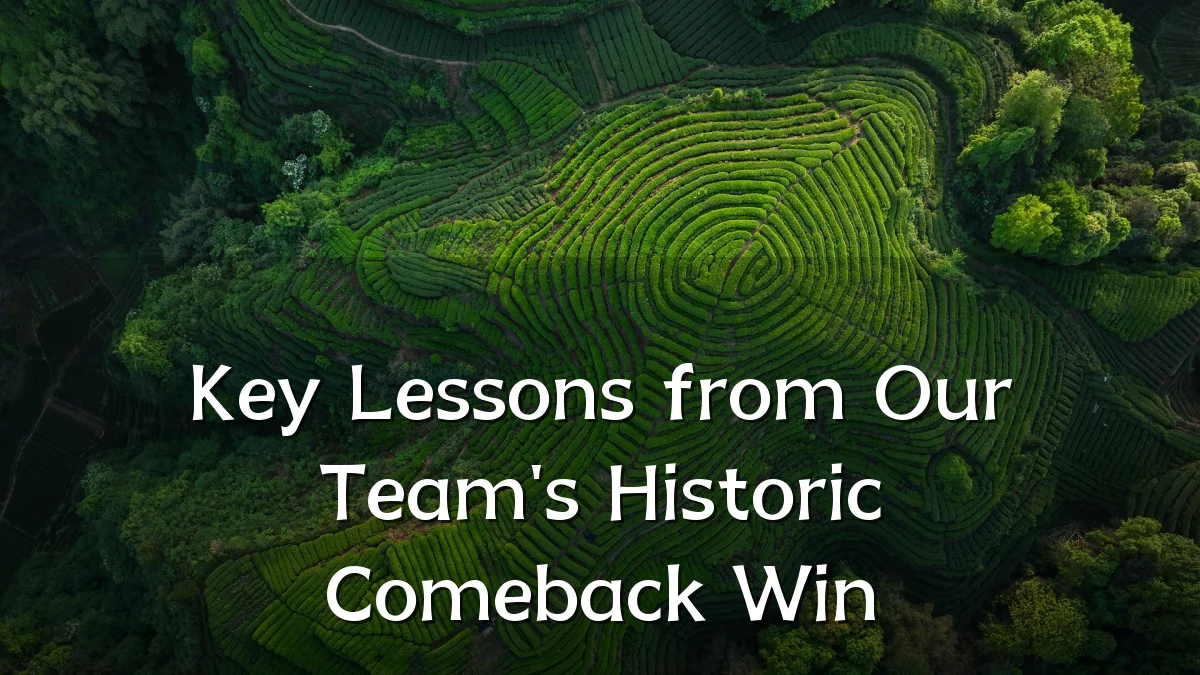 Key Lessons from Our Team's Historic Comeback Win