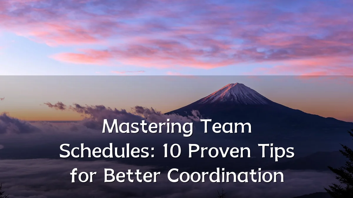 Mastering Team Schedules: 10 Proven Tips for Better Coordination