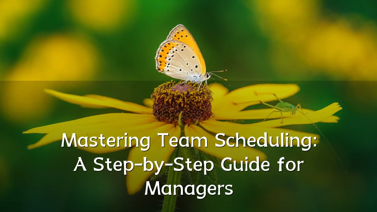 Mastering Team Scheduling: A Step-by-Step Guide for Managers