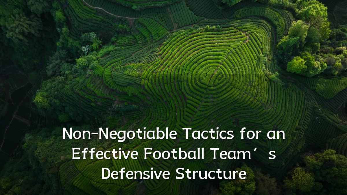 Non-Negotiable Tactics for an Effective Football Team’s Defensive Structure