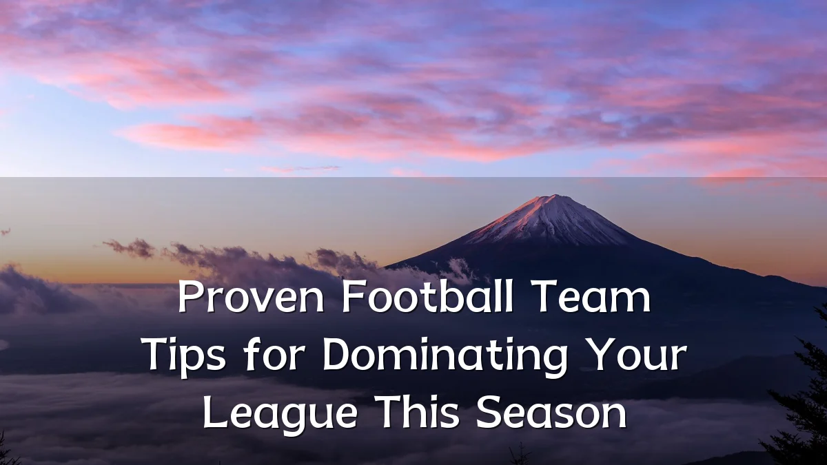 Proven Football Team Tips for Dominating Your League This Season
