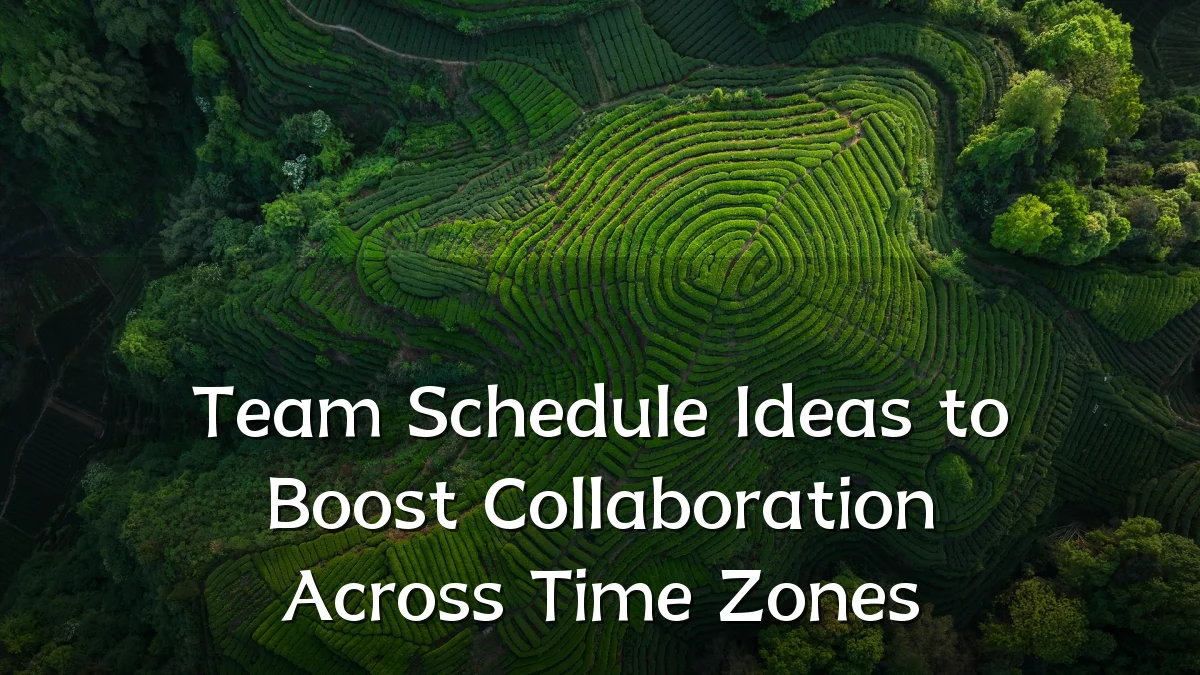 Team Schedule Ideas to Boost Collaboration Across Time Zones