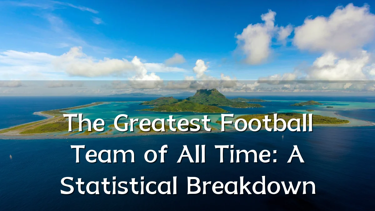 The Greatest Football Team of All Time: A Statistical Breakdown