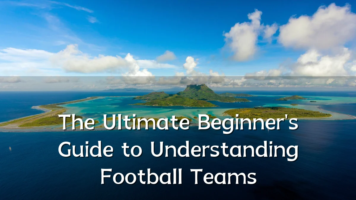 The Ultimate Beginner's Guide to Understanding Football Teams