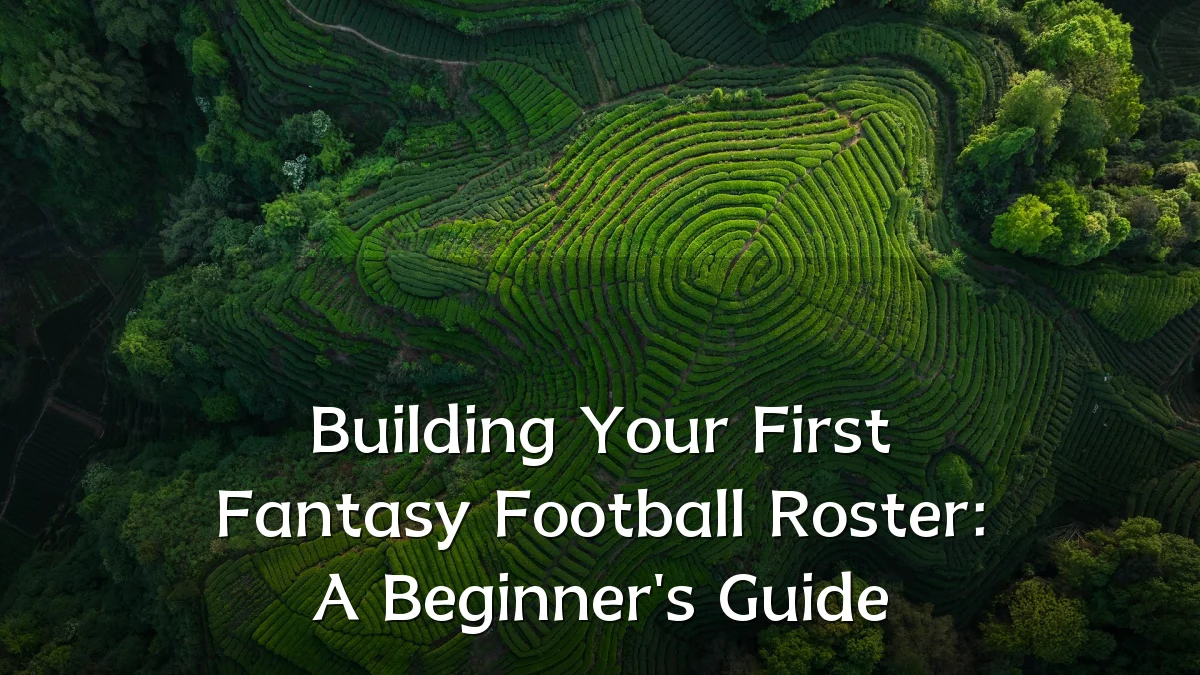 Building Your First Fantasy Football Roster: A Beginner's Guide