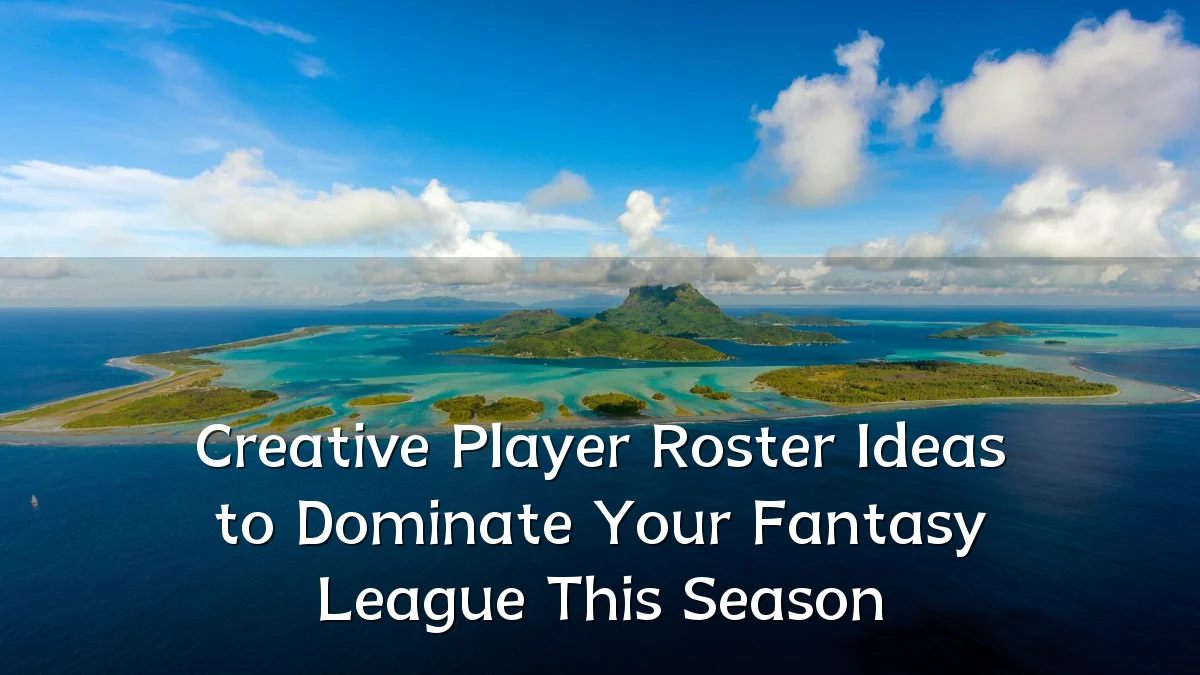 Creative Player Roster Ideas to Dominate Your Fantasy League This Season