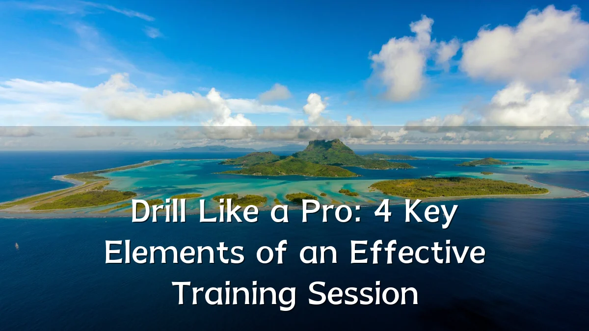 Drill Like a Pro: 4 Key Elements of an Effective Training Session