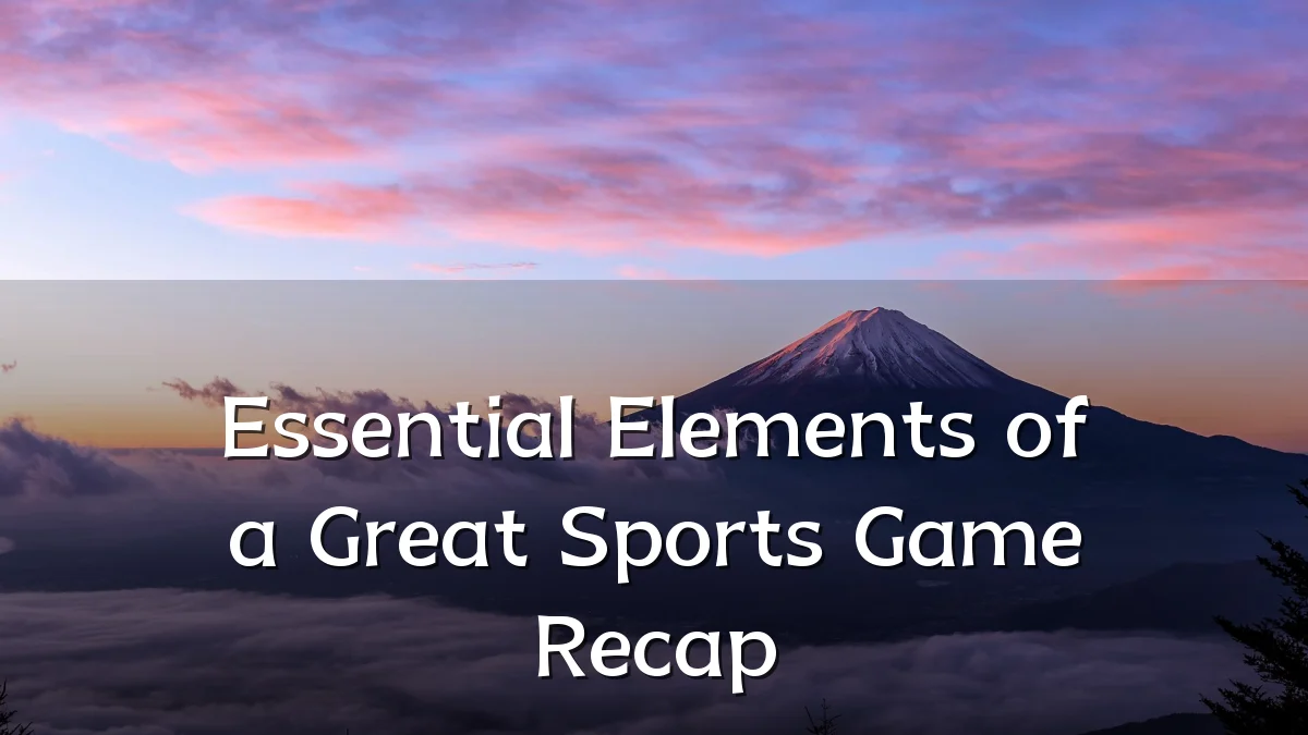 Essential Elements of a Great Sports Game Recap