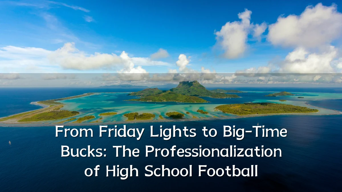 From Friday Lights to Big-Time Bucks: The Professionalization of High School Football