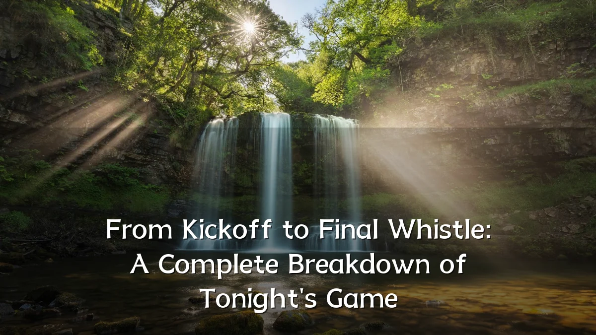 From Kickoff to Final Whistle: A Complete Breakdown of Tonight's Game