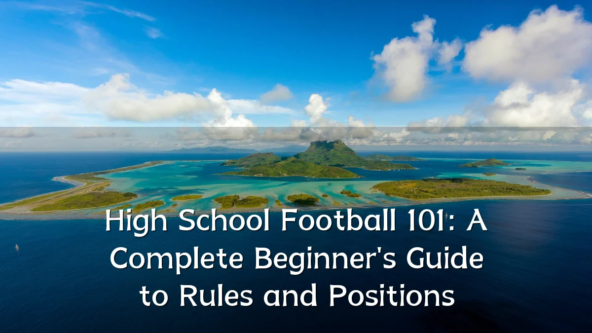 High School Football 101: A Complete Beginner's Guide to Rules and Positions