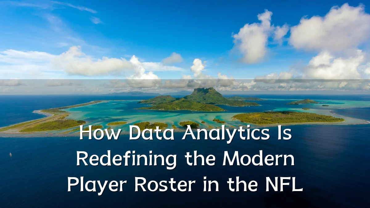 How Data Analytics Is Redefining the Modern Player Roster in the NFL