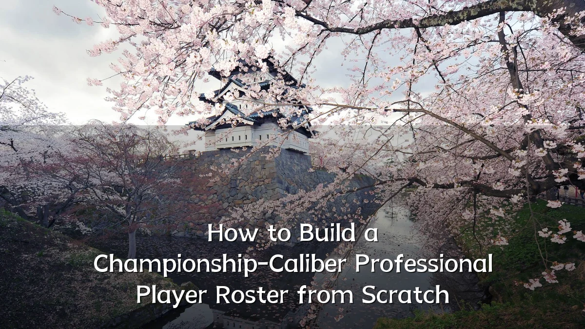 How to Build a Championship-Caliber Professional Player Roster from Scratch