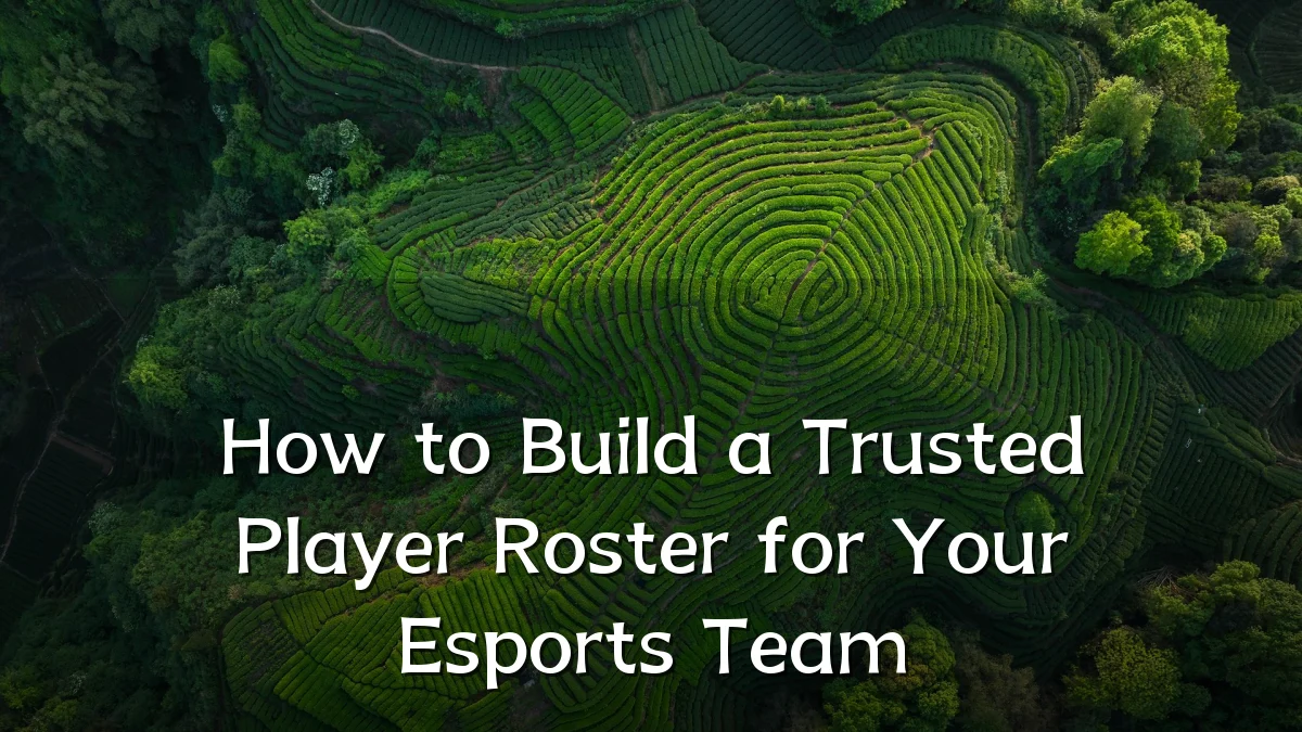 How to Build a Trusted Player Roster for Your Esports Team