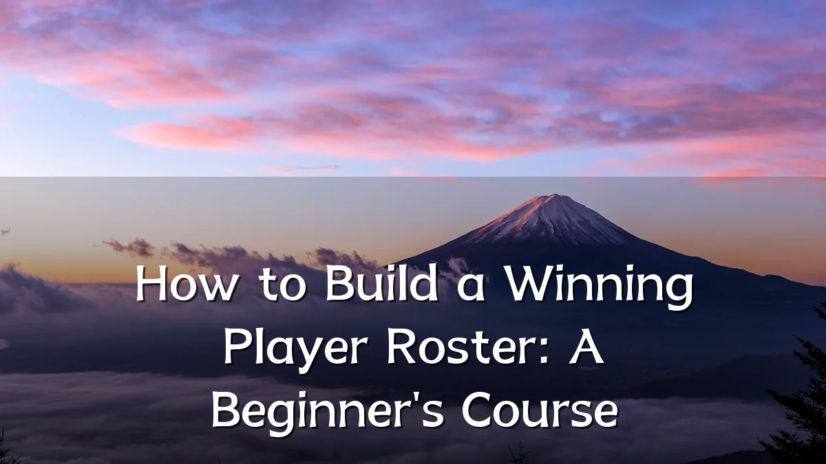 How to Build a Winning Player Roster: A Beginner's Course
