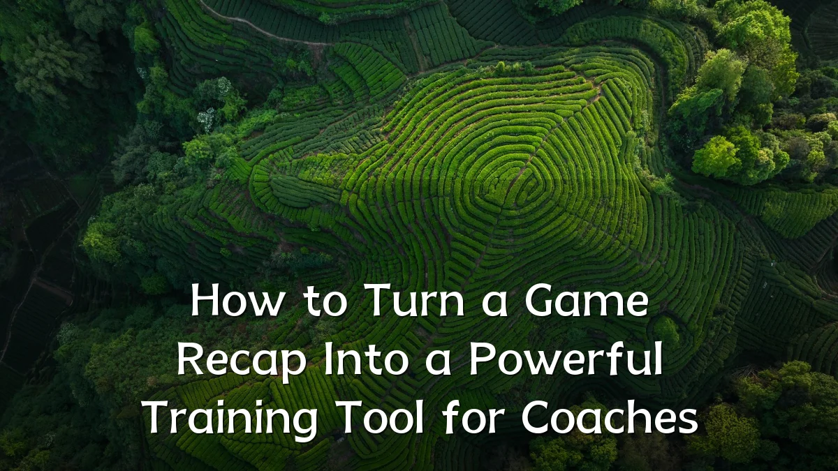 How to Turn a Game Recap Into a Powerful Training Tool for Coaches