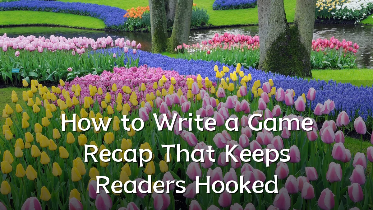How to Write a Game Recap That Keeps Readers Hooked
