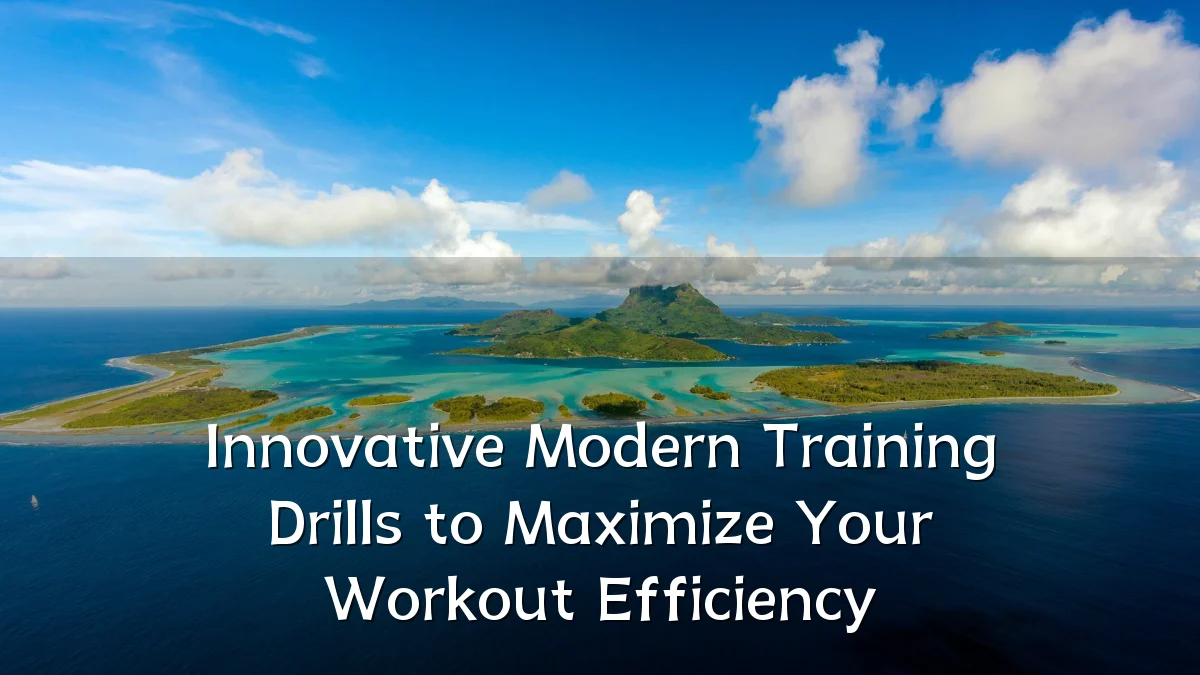 Innovative Modern Training Drills to Maximize Your Workout Efficiency