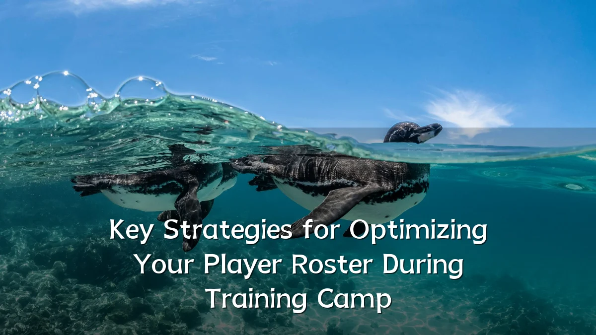Key Strategies for Optimizing Your Player Roster During Training Camp