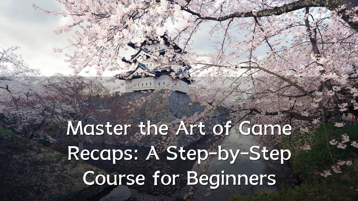 Master the Art of Game Recaps: A Step-by-Step Course for Beginners