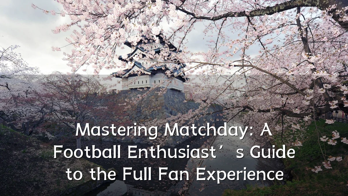 Mastering Matchday: A Football Enthusiast’s Guide to the Full Fan Experience