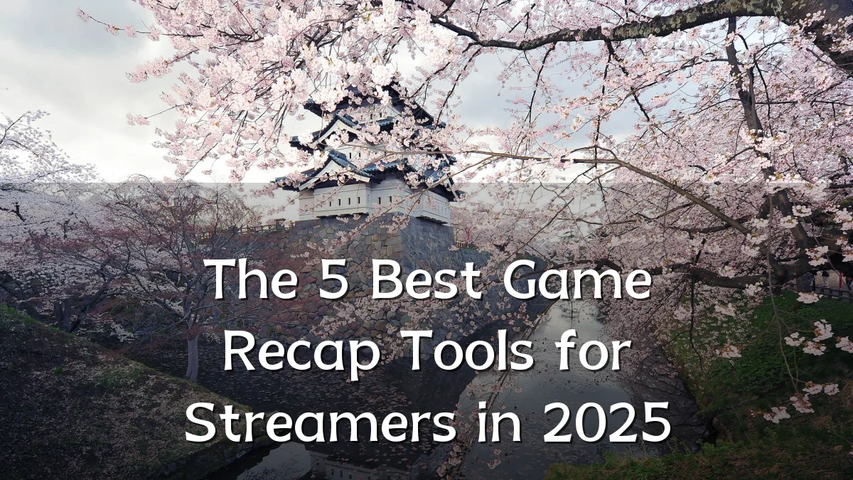 The 5 Best Game Recap Tools for Streamers in 2025