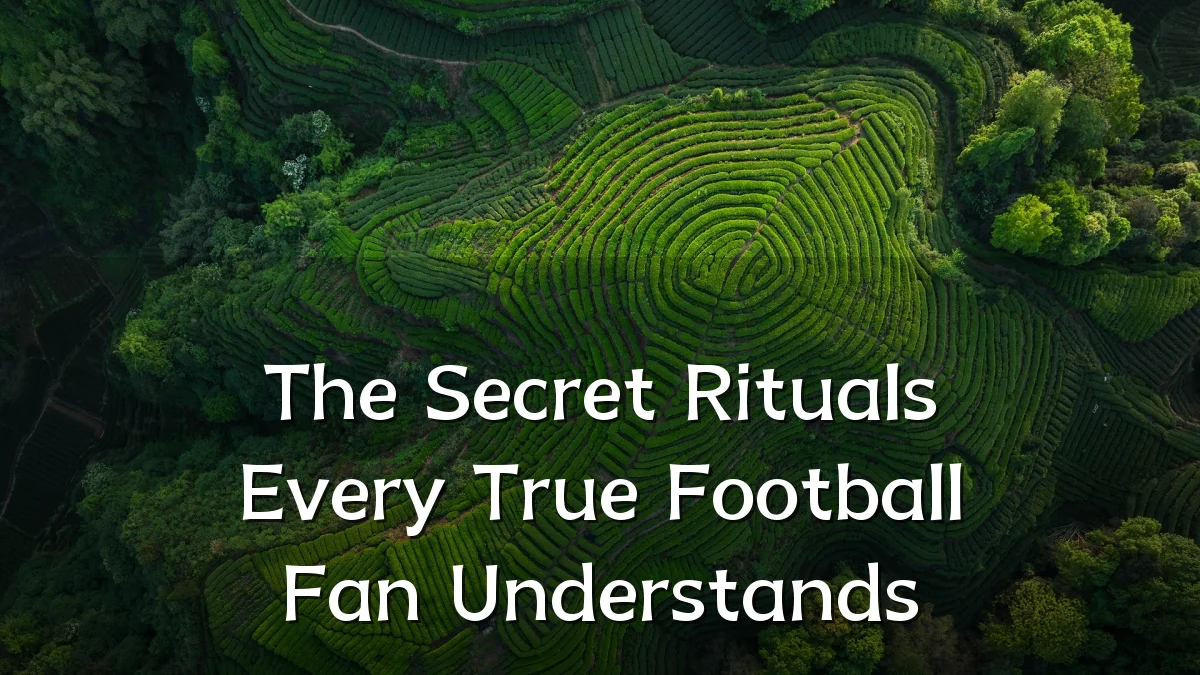 The Secret Rituals Every True Football Fan Understands