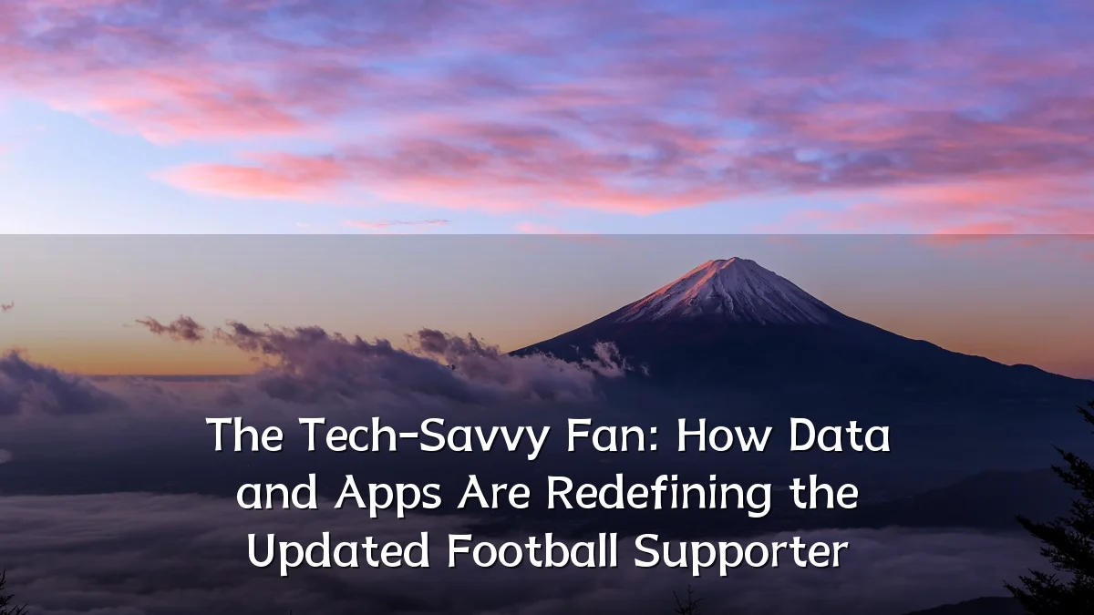The Tech-Savvy Fan: How Data and Apps Are Redefining the Updated Football Supporter