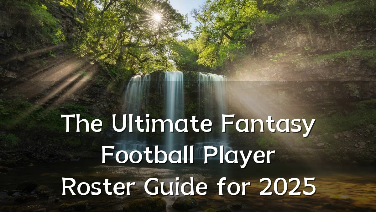 The Ultimate Fantasy Football Player Roster Guide for 2025