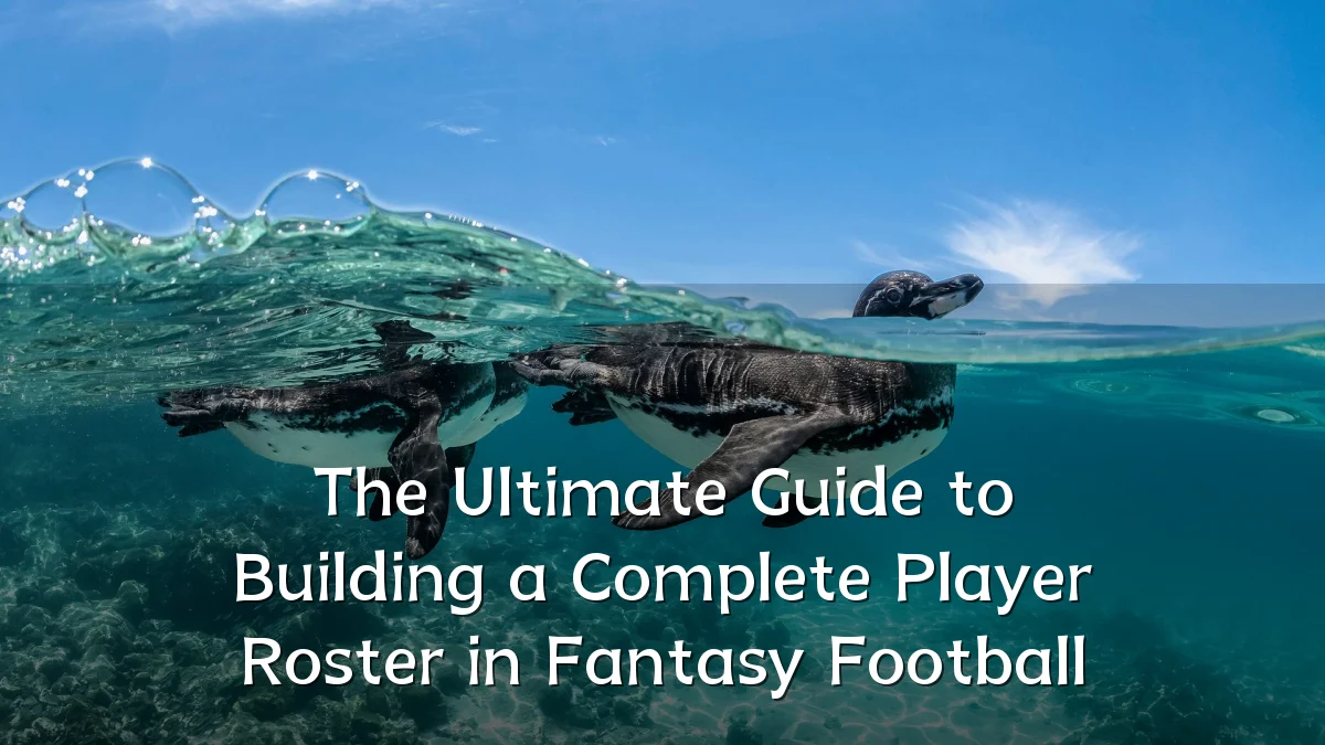 The Ultimate Guide to Building a Complete Player Roster in Fantasy Football