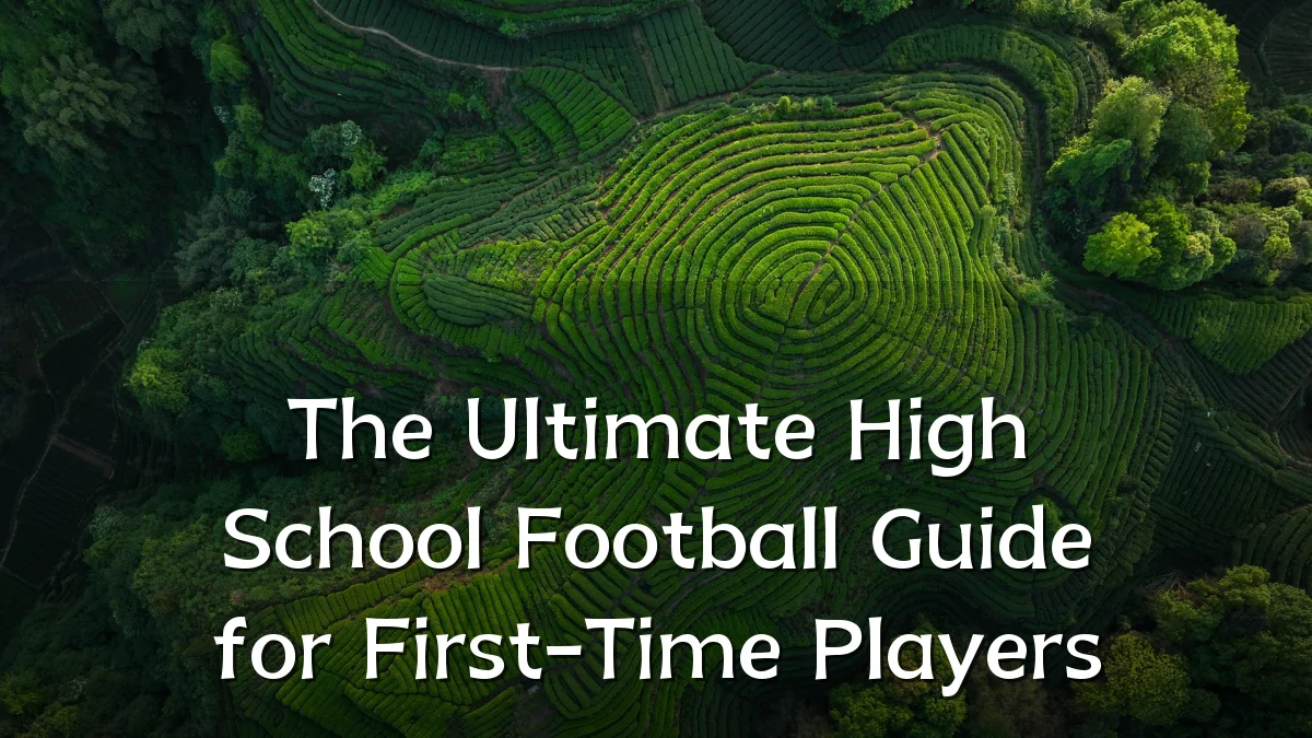 The Ultimate High School Football Guide for First-Time Players