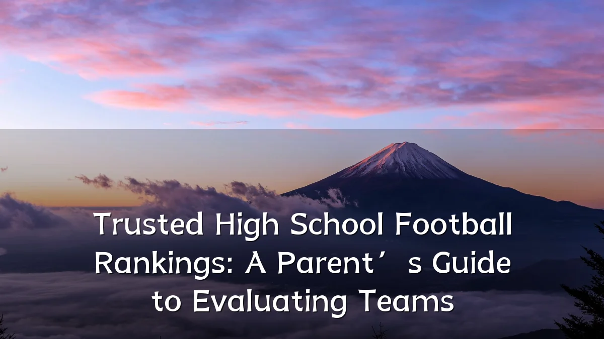 Trusted High School Football Rankings: A Parent’s Guide to Evaluating Teams